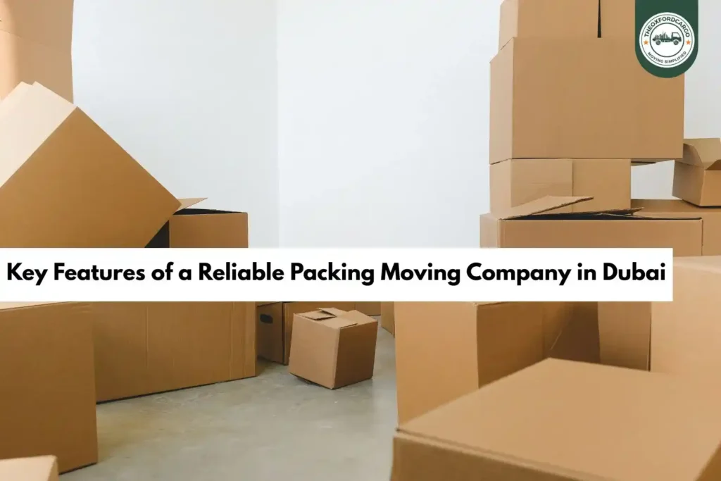 Key Features of a Reliable Packing Moving Company in Dubai