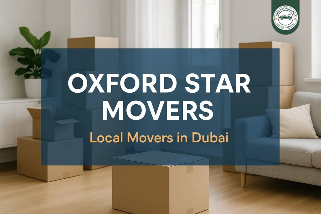 Local Movers in Dubai – Oxford Star Movers for Seamless Relocations Across Every Community